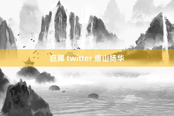 巨屌 twitter 唐山扬华