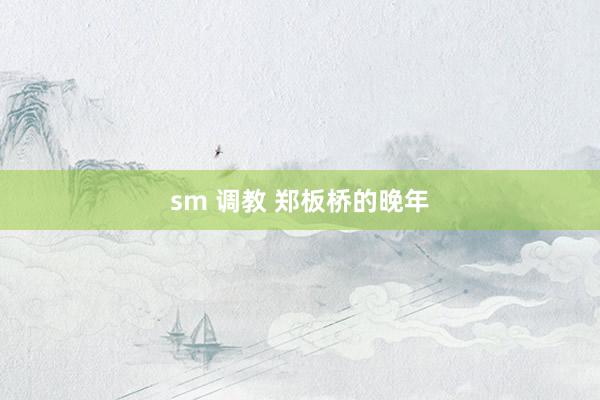 sm 调教 郑板桥的晚年