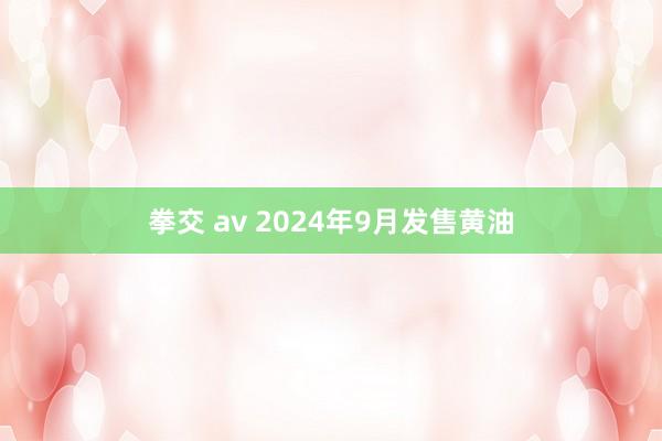 拳交 av 2024年9月发售黄油